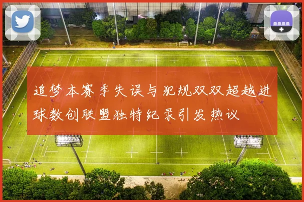 追梦本赛季失误与犯规双双超越进球数创联盟独特纪录引发热议