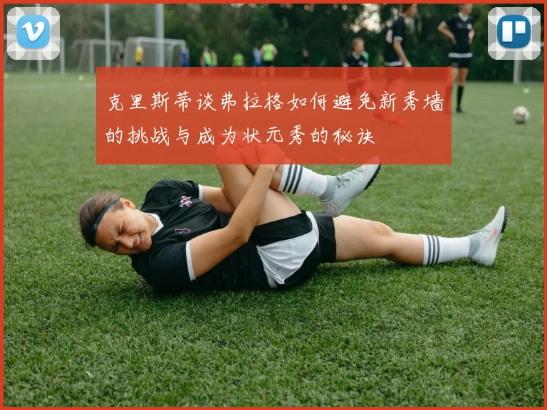 克里斯蒂谈弗拉格如何避免新秀墙的挑战与成为状元秀的秘诀