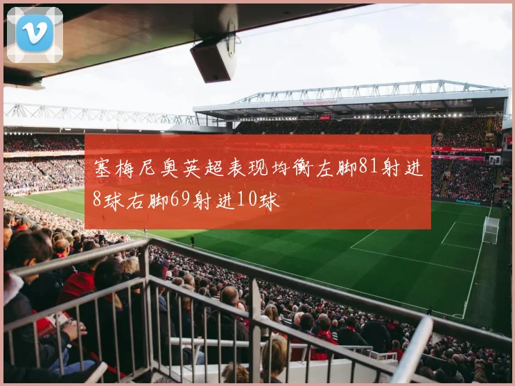 塞梅尼奥英超表现均衡左脚81射进8球右脚69射进10球